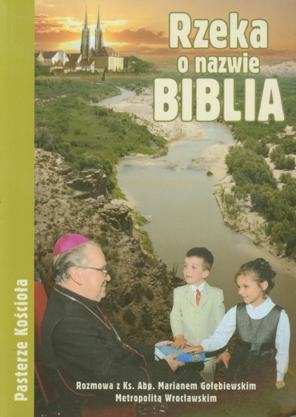 Rzeka o nazwie Biblia Rozmowa z ks. Abp Marianem Gołębiewskim Metropolitą Wrocławskim -  | okładka