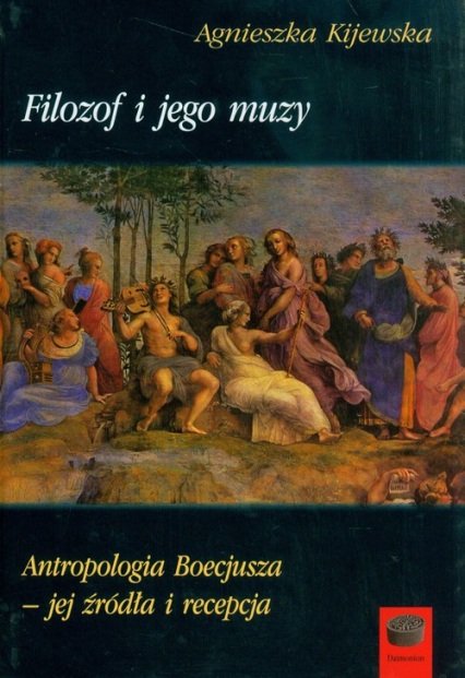 Filozof i jego muzy Antropologia Boecjusza - jej źródła i recepcja - Agnieszka Kijewska | okładka