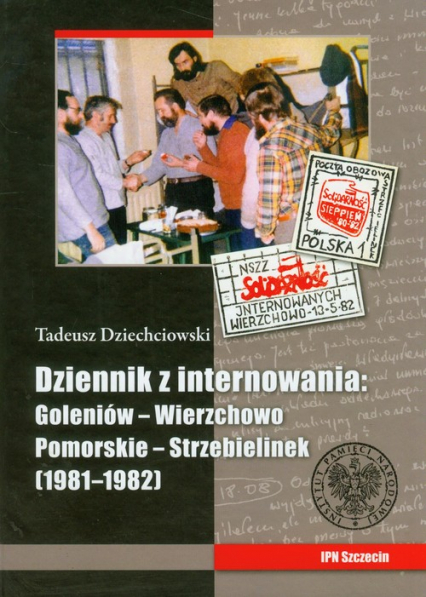 Tadeusz Dziechciowski Dziennik z internowania: Goleniów-Wierzchowo Pomorskie-Strzebielinek 1981-1982 - Marta Marcinkiewicz | okładka