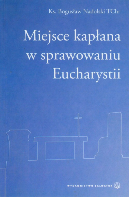Miejsce kapłana w sprawowaniu Eucharystii - Bogusław Nadolski | okładka