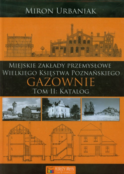 Gazownie Tom 2 Katalog Miejskie Zakłady Przemysłowe Wielkiego Księstwa Poznańskiego - Miron Urbaniak | okładka