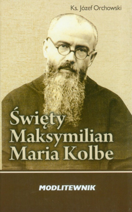 Święty Maksymilian Kolbe Modlitewnik - Józef Orchowski | okładka