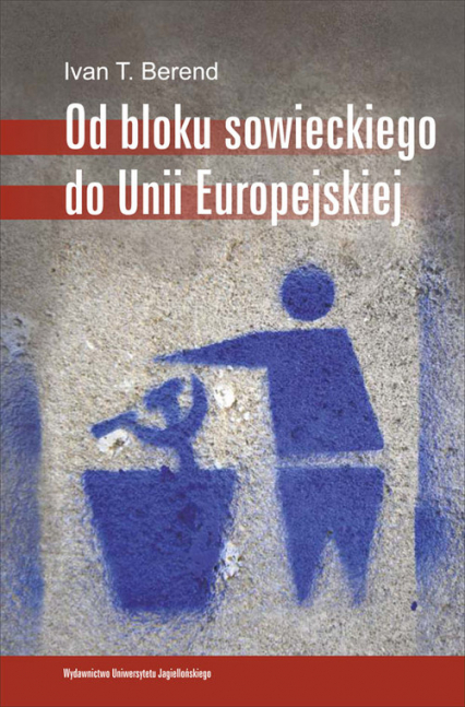 Od bloku sowieckiego do Unii Europejskiej Transformacja ekonomiczna i społeczna Europy Środkowo-Wschodniej od 1973 roku - Berend Ivan T. | okładka