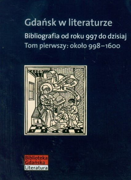 Gdańsk w literaturze Tom 1 około 998-1600 Bibliografia od roku 997 do dzisiaj -  | okładka
