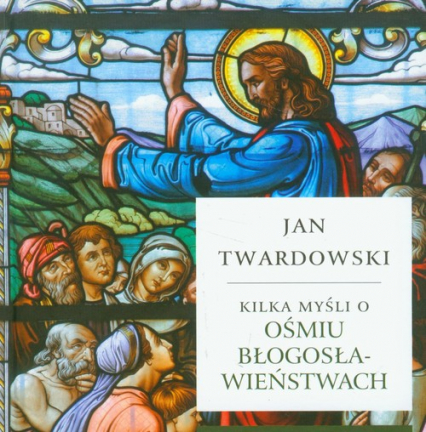Kilka myśli o ośmiu błogosławieństwach - Jan Twardowski | okładka