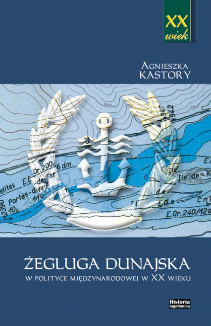 Żegluga dunajska w polityce międzynarodowej w XX wieku - Agnieszka Kastory | okładka