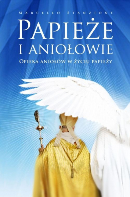 Papieże i aniołowie Opieka aniołów w życiu papieży - Marcello Stanzione | okładka