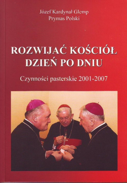 Rozwijać Kościół dzień po dniu Czynności pasterskie 2001-2007 - Józef Glemp | okładka