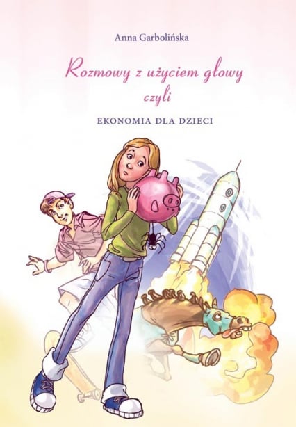 Rozmowy z użyciem głowy czyli ekonomia dla dzieci - Anna Garbolińska | okładka