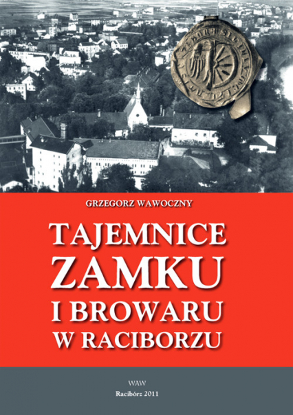 Tajemnice zamku i browaru w Raciborzu - Grzegorz Wawoczny | okładka