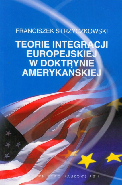 Teorie integracji europejskiej w doktrynie amerykańskiej - Franciszek Strzyczkowski | okładka