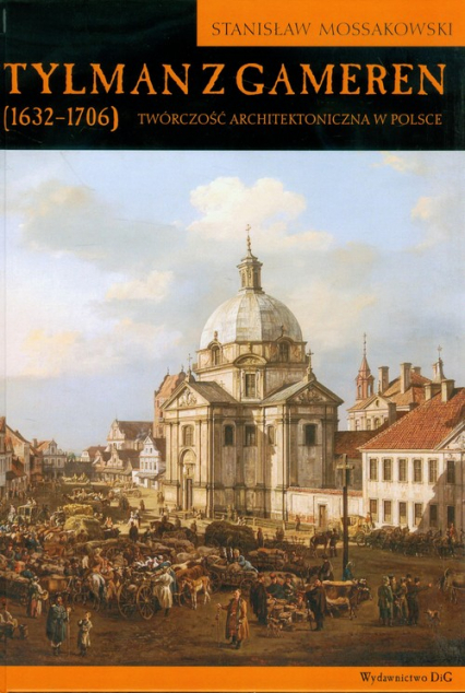 Tylman z Gameren 1632-1706 Twórczość architektoniczna w Polsce - Stanisław Mossakowski | okładka