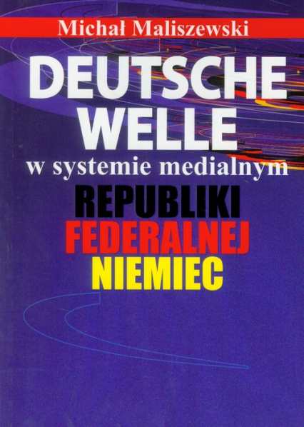 Deutsche Welle w systemie medialnym Republiki Federalnej Niemiec - Michał Maliszewski | okładka