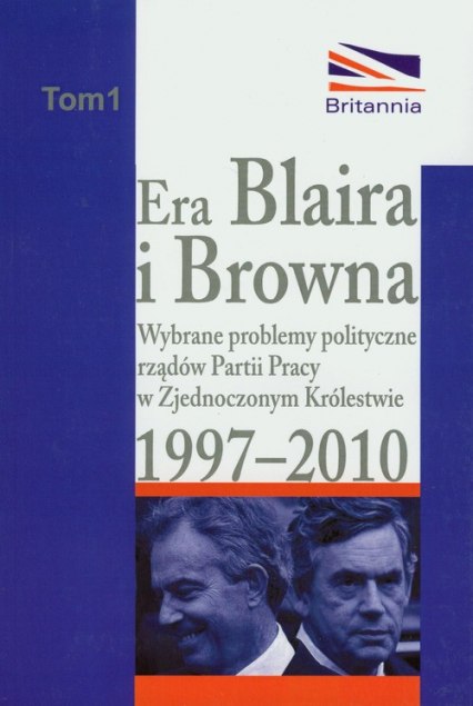 Era Blaira i Browna Wybrane problemy polityczne rządów partii pracy w Zjednoczonym Królestwie 1997-2010 -  | okładka
