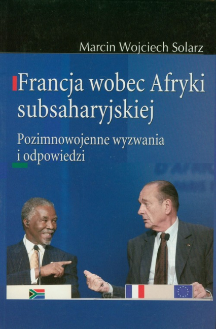Francja wobec Afryki subsaharyjskiej Pozimnowojenne wyzwania i odpowiedzi - Solarz Marcin Wojciech | okładka