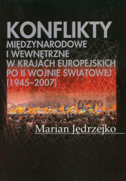 Konflikty międzynarodowe i wewnętrzne w krajach europejskich po II Wojnie Światowej (1945-2007) - Marian Jędrzejko | okładka