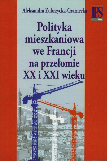 Polityka mieszkaniowa we Francji na przełomie XX i XXI wieku - Aleksandra Zubrzycka-Czarnecka | okładka