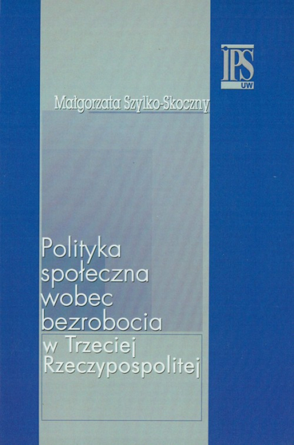 Polityka społeczna wobec bezrobocia - Małgorzata Szylko-Skoczny | okładka