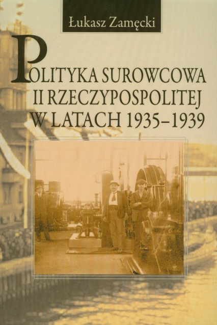 Polityka surowcowa II Rzeczypospolitej w latach 1935-1939 - Zamęcki Łukasz | okładka
