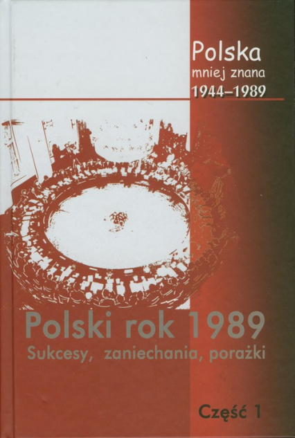 Polska mniej znana 1944-1989 Tom IV część 1 Polski rok 1989 Sukcesy, zaniechania, porażki - Stanisław, Stępka, Sulowski Stanisław | okładka