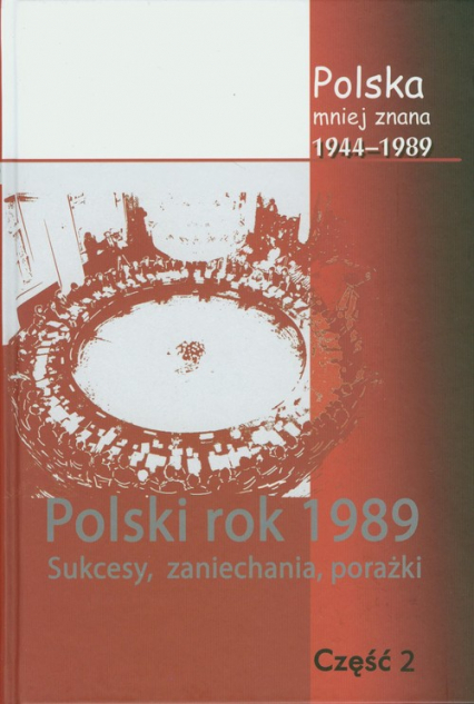 Polska mniej znana 1944-1989 Tom IV część 2 Polski rok1989. sukcesy, zaniechania, porażki - Stępka Stanisław | okładka