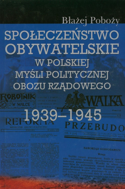 Społeczeństwo obywatelskie w polskiej myśli politycznej obozu rządowego 1939-1945 - Błażej Poboży | okładka