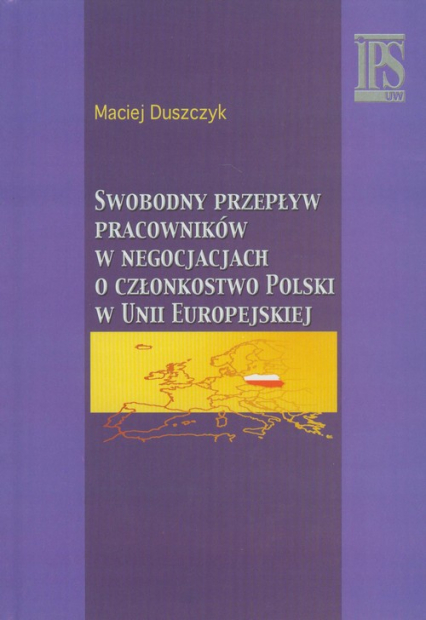 Swobodny przepływ pracowników w negocjacjach o członkostwo Polski w Unii Europejskiej - Duszczyk Maciej | okładka