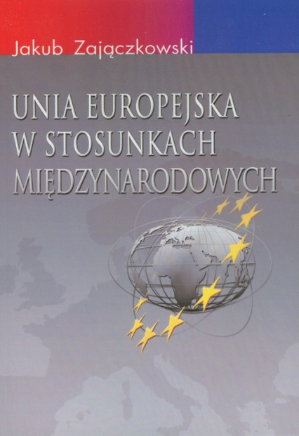 Unia Europejska w stosunkach międzynarodowych - Jakub Zajączkowski | okładka