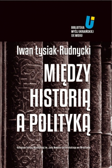 Między historią a polityką - Iwan Łysiak-Rudnycki | okładka