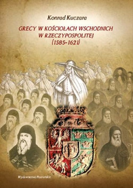 Grecy w Kościołach wschodnich w Rzeczypospolitej (1585-1621) - Konrad Kuczara | okładka