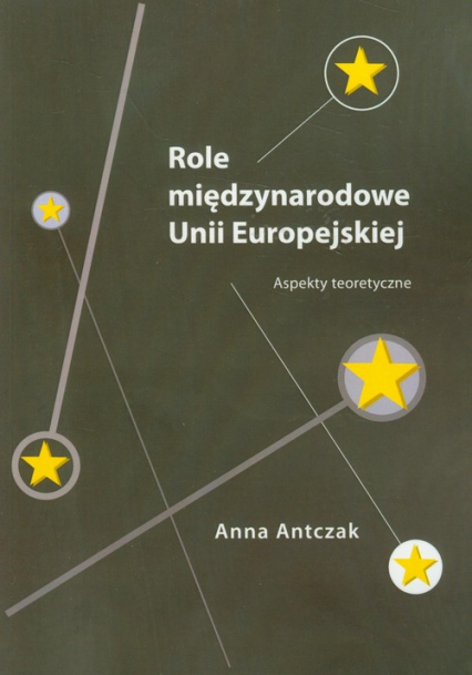 Role międzynarodowe Unii Europejskiej Aspekty teoretyczne - Anna Antczak | okładka