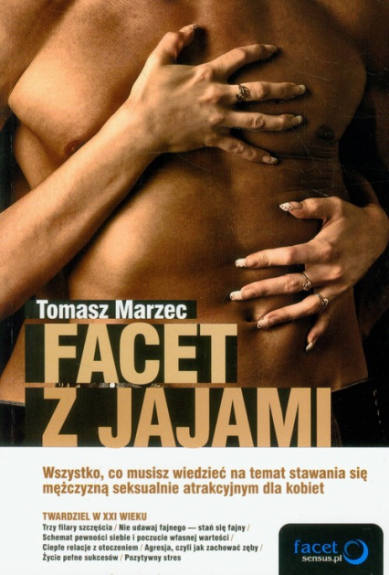 Facet z jajami Wszystko, co musisz wiedzieć na temat stawania się mężczyzną seksualnie atrakcyjnym dla kobiet - Tomasz  Marzec | okładka