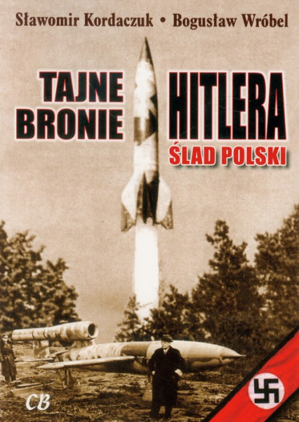 Tajne bronie Hitlera Ślad Polski - Bogusław Wróbel, Kordaczuk Sławomir | okładka