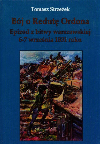 Bój o Redutę Ordona Epizod z bitwy warszawskiej 6-7 września 1831 roku - Tomasz Strzeżek | okładka