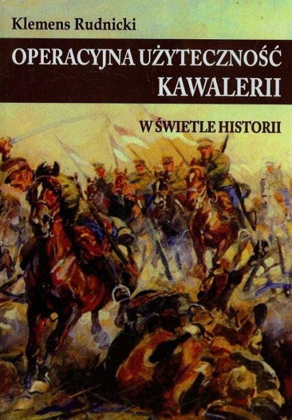Operacyjna użyteczność kawalerii w świetle historii - Klemens Rudnicki | okładka