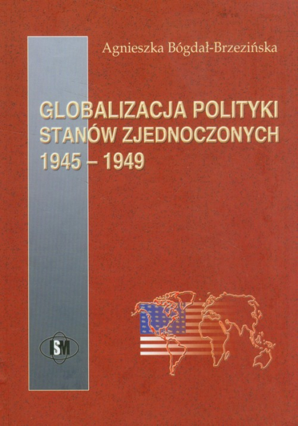 Globalizacja polityki Stanów Zjednoczonych - Agnieszka Bógdał-Brzezińska | okładka
