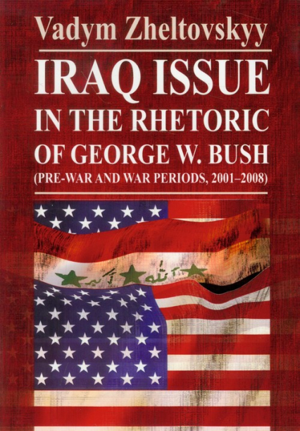 Iraq issue in the rhetoric of George W. Bush - Vadym Zheltovskyy | okładka
