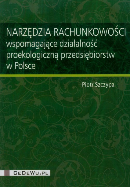 Narzędzia rachunkowości wspomagające działalność proekologiczną przedsiębiorstw w Polsce - Szczypa Piotr | okładka