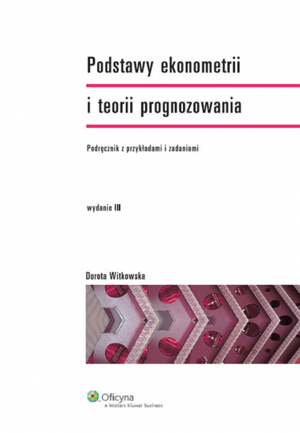 Podstawy ekonometrii i teorii prognozowania Podręcznik z przykładami i zadaniami - Dorota Witkowska | okładka