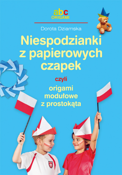 Niespodzianki z papierowych czapek czyli origami modułowe z prostokąta - Dorota Dziamska | okładka