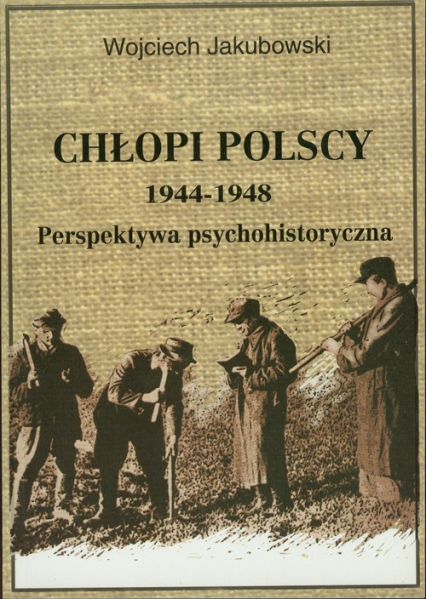 Chłopi polscy 1944-1948 Perspektywa psychohistoryczna - Jakubowski Wojciech | okładka