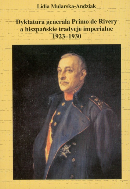 Dyktatura generała Primo de Rivery a hiszpańskie tradycje imperialne 1923-1930 - Lidia Mularska-Andziak | okładka