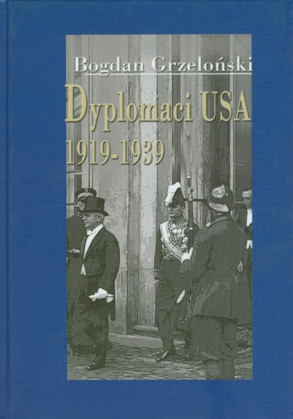 Dyplomaci USA 1919-1939 - Bogdan Grzeloński | okładka