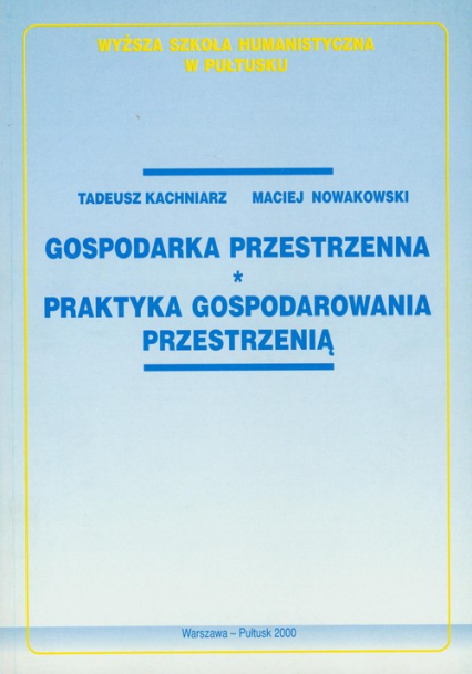 Gospodarka przestrzenna Praktyka gospodarowania przestrzenią - Kachniarz Tadeusz, Nowakowski Maciej | okładka