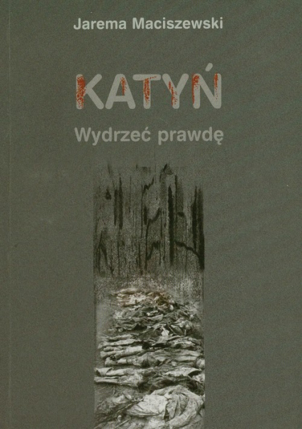 Katyń Wydrzeć prawdę - Jarema Maciszewski | okładka