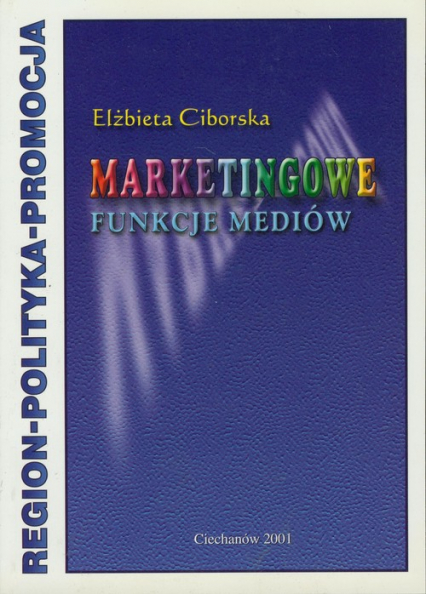 Marketingowe funkcje mediów Region - polityka - promocja - Elżbieta  Ciborska | okładka