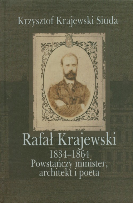 Rafał Krajewski 1834-1864 Powstańczy minister, architekt i poeta - Krajewski-Siuda Krzysztof | okładka