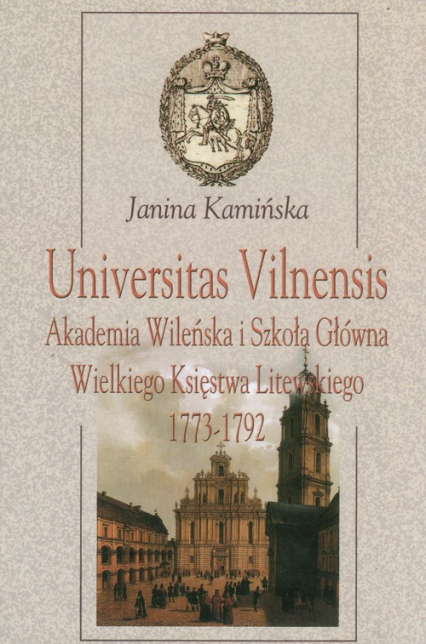 Universitas Vilnensis Akademia Wileńska i Szkoła Główna Wielkiego Księstwa Litewskiego 1773-1792 - Janina Kamińska | okładka