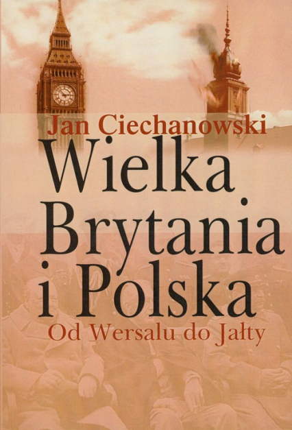 Wielka Brytania i Polska Od Wersalu do Jałty - Ciechanowski Jan M. | okładka