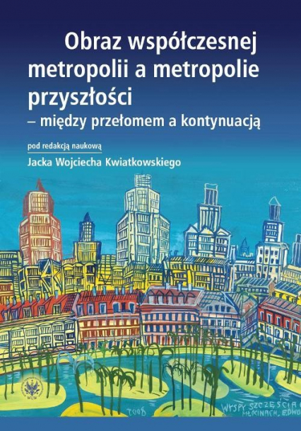 Obraz współczesnej metropolii a metropolie przyszłości - między przełomem a kontynuacją -  | okładka